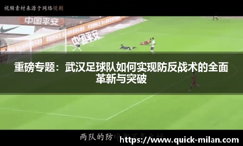 重磅专题：武汉足球队如何实现防反战术的全面革新与突破